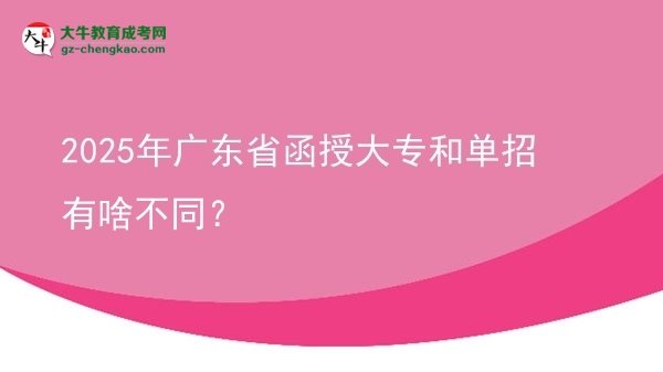 2025年廣東省函授大專和單招有啥不同？圖片