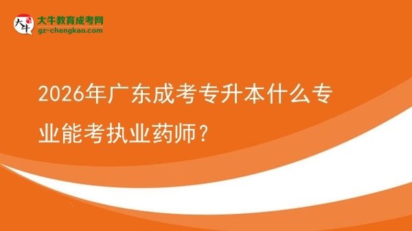 2026年廣東成考專升本什么專業(yè)能考執(zhí)業(yè)藥師？圖片