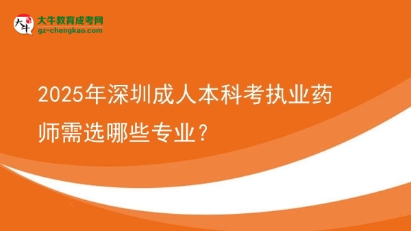 2025年深圳成人本科考執(zhí)業(yè)藥師需選哪些專業(yè)？圖片