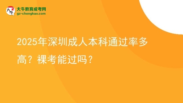 2025年深圳成人本科通過率多高？裸考能過嗎？圖片