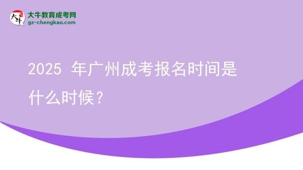 【新發(fā)布】2025 年廣州成考報名時間是什么時候？