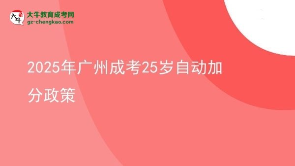 2025年廣州成考25歲自動(dòng)加分政策