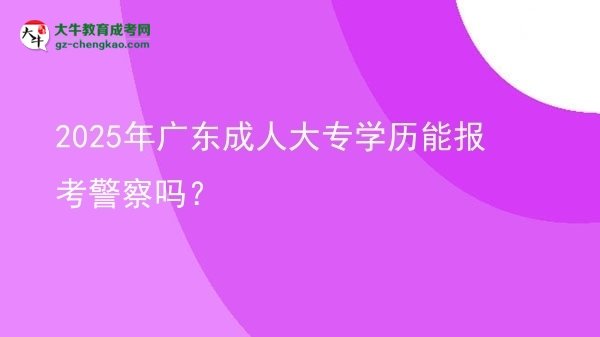2025年廣東成人大專學歷能報考警察嗎？圖片