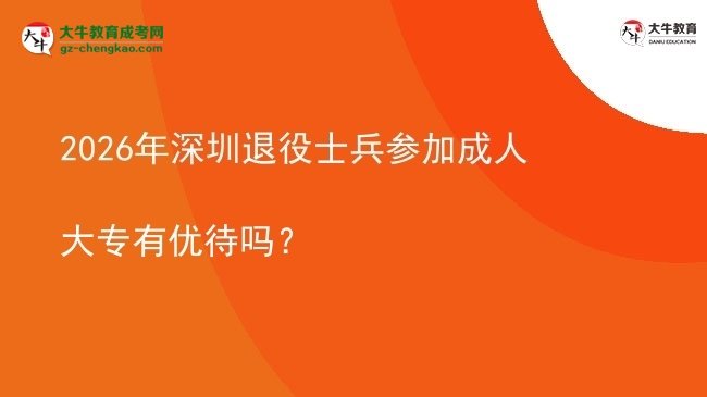 2026年深圳退役士兵參加成人大專有優(yōu)待嗎?圖片