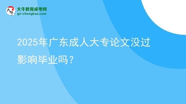 2025年廣東成人大專論文沒過影響畢業(yè)嗎？