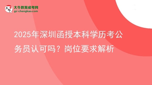 2025年深圳函授本科學歷考公務員認可嗎？崗位要求解析圖片