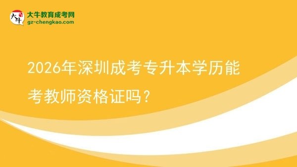 2026年深圳成考專升本學(xué)歷能考教師資格證嗎？圖片