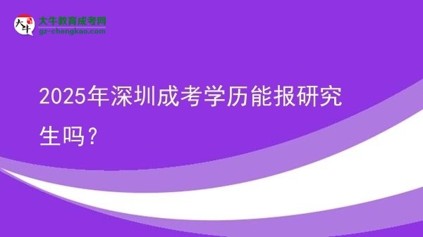 【圖文】2025年深圳成考學(xué)歷能報(bào)研究生嗎？