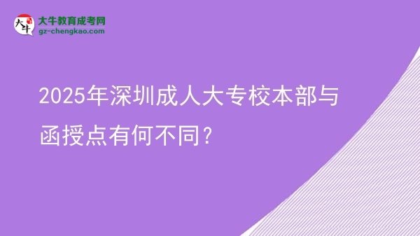 2025年深圳成人大專校本部與函授點有何不同？圖片