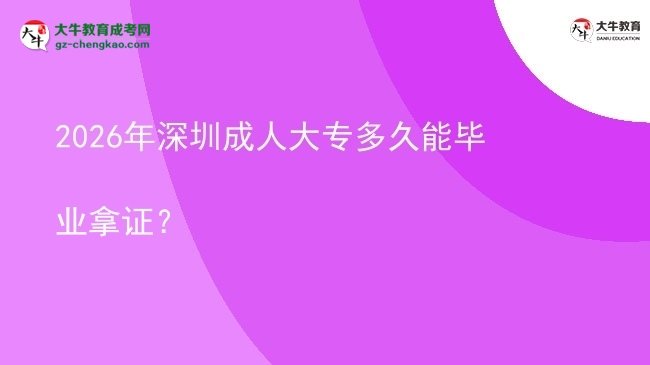 2026年深圳成人大專多久能畢業(yè)拿證？圖片