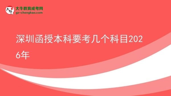 【詳解】深圳函授本科要考幾個科目2026年
