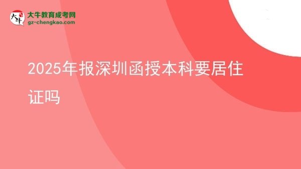 2025年報深圳函授本科要居住證嗎圖片